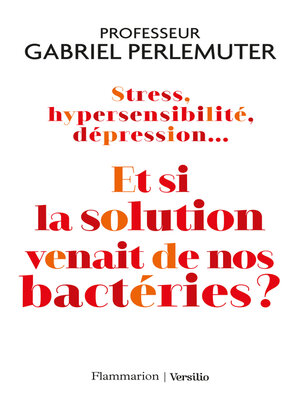 cover image of Stress, hypersensibilité, dépression... Et si la solution venait de nos bactéries ?